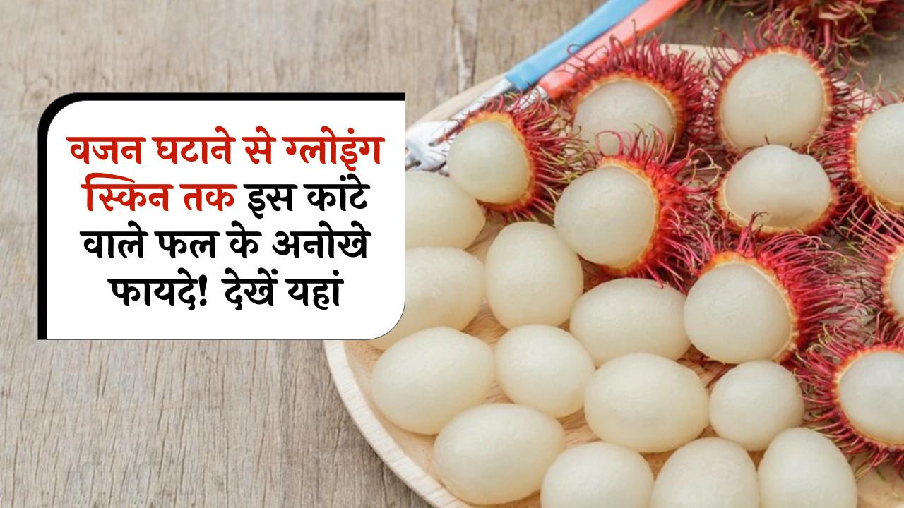 Rambutan health benefits: वजन घटाने से ग्लोइंग स्किन तक इस कांटे वाले फल के अनोखे फायदे! देखें