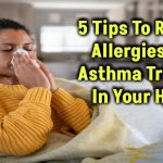 5 Tips To Reduce Allergies And Asthma Triggers In Your Home