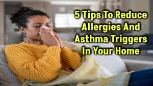 5 Tips To Reduce Allergies And Asthma Triggers In Your Home