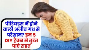 पीरियड्स में होने वाली अजीब गंध से परेशान? इन 5 DIY हैक्स से तुरंत पाएं राहत