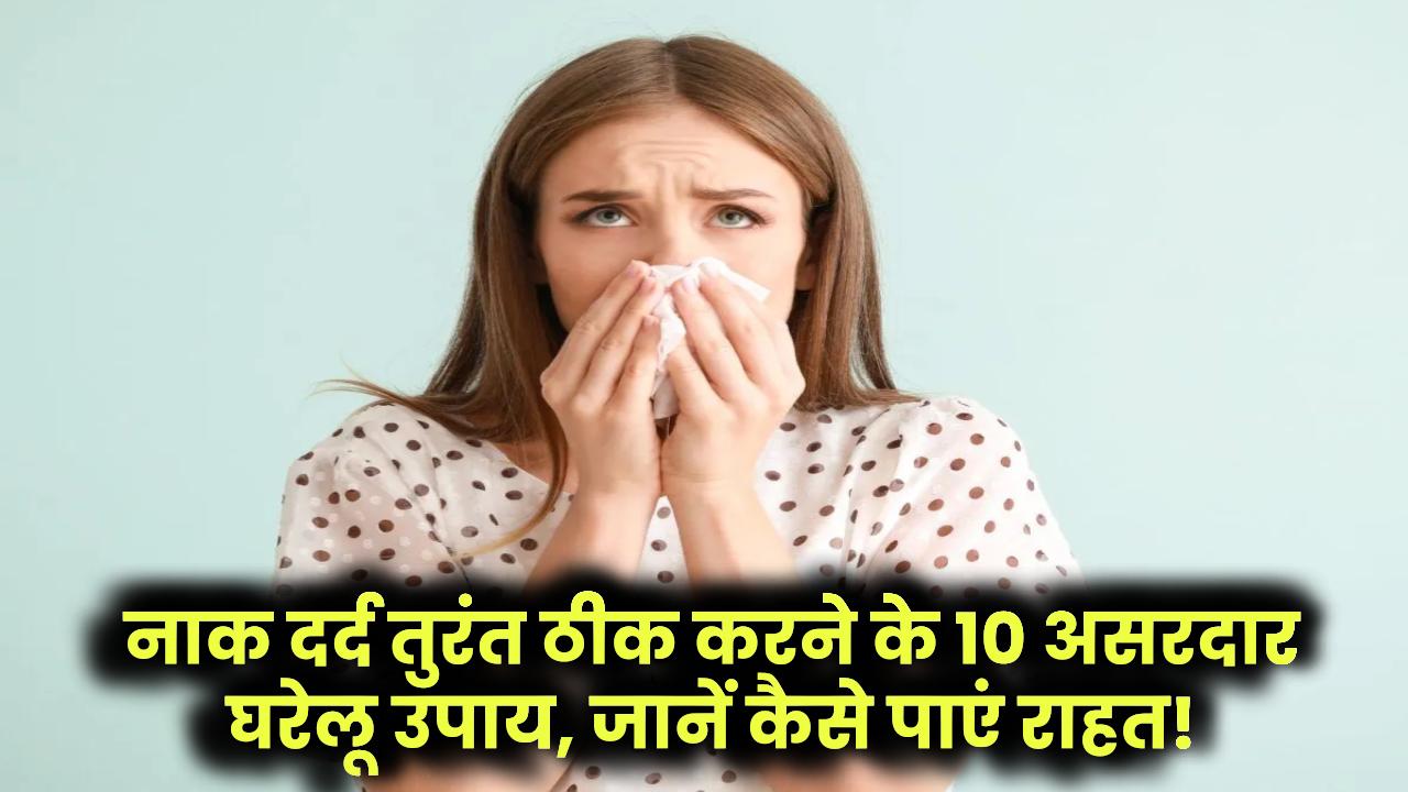 नाक दर्द को तुरंत ठीक करने के 10 असरदार घरेलू उपाय – जानें कैसे पाएं राहत!