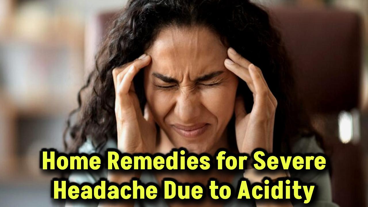 Home Remedies for Severe Headache Due to Acidity