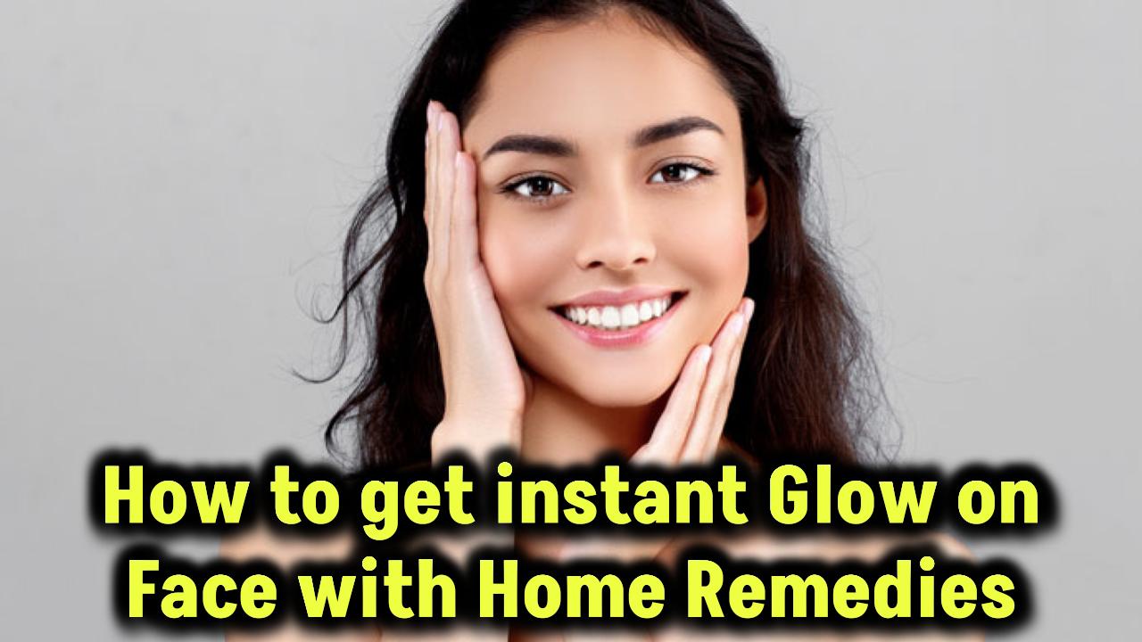 How to get instant Glow on Face with Home Remedies