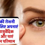 Improve Eyesight: आंखों की रोशनी बढ़ाने के 5 आयुर्वेदिक उपाय! आयुर्वेदिक नुस्खों का सही तरीका और पाएं बेहतरीन परिणाम