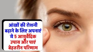 Improve Eyesight: आंखों की रोशनी बढ़ाने के 5 आयुर्वेदिक उपाय! आयुर्वेदिक नुस्खों का सही तरीका और पाएं बेहतरीन परिणाम