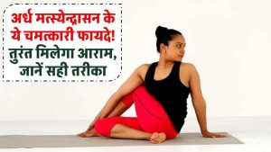 Ardha Matsyendrasana Ke Fayde: अर्ध मत्स्येन्द्रासन के ये चमत्कारी फायदे! पीठ दर्द और अपच से मिलेगा तुरंत आराम – जानें सही तरीका