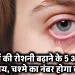 Eye Care Tips: आँखों की रोशनी बढ़ाने के रोजाना करें ये 5 उपाय, फिर कम हो जाएगा चश्में का नंबर