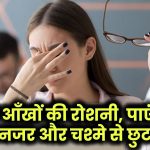 Increase Eyesight: बढ़ाएं आँखों की रोशनी, पाएं बाज जैसी नजर और चश्मे से छुटकारा