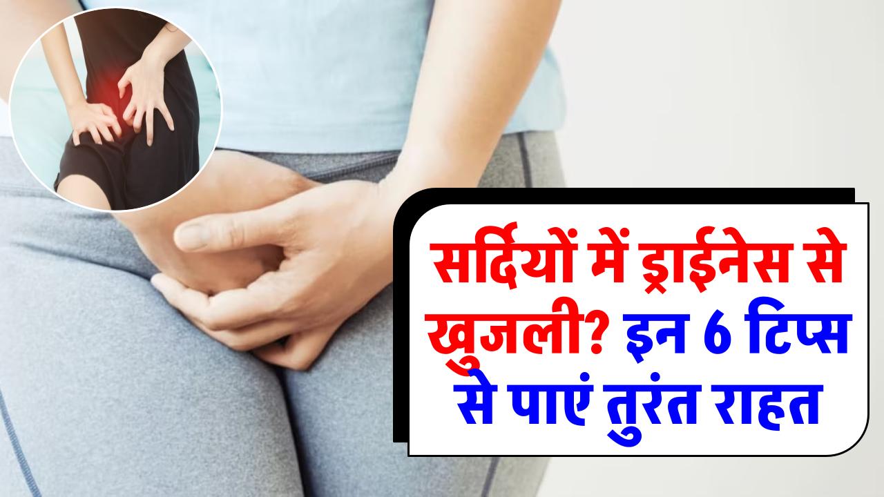 सर्दियों में ड्राईनेस से खुजली? इन 6 टिप्स से पाएं तुरंत राहत