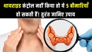 थायराइड की गड़बड़ी बिगाड़ सकती है आपकी सेहत! जानिए शरीर पर इसके 5 बड़े असर और बचाव के उपाय