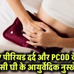 पीरियड दर्द और PCOD में देसी घी के आयुर्वेदिक नुस्खे! दर्द होगा गायब, मिलेंगे चमत्कारी फायदे