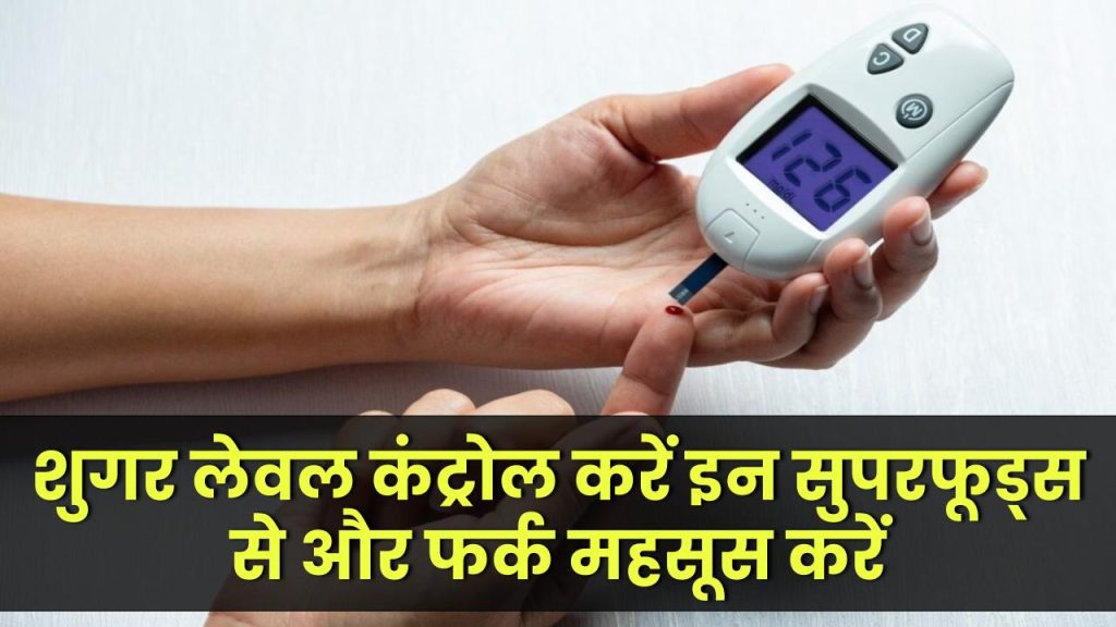 Diabetes Control: शुगर लेवल कंट्रोल में रखना चाहते हैं? ये सुपरफूड्स डाइट में शामिल करें और फर्क महसूस करें