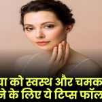 Healthy Skin Tips: त्वचा को स्वस्थ और चमकदार बनाने के लिए ये टिप्स फॉलो करें​