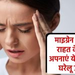 Migraine Relief: माइग्रेन के दर्द से तुरंत राहत पाने के लिए आजमाएं ये असरदार घरेलू उपाय!