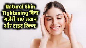 Skin Tightening के लिए Natural Remedies: बिना सर्जरी के पाएं जवान और टाइट स्किन