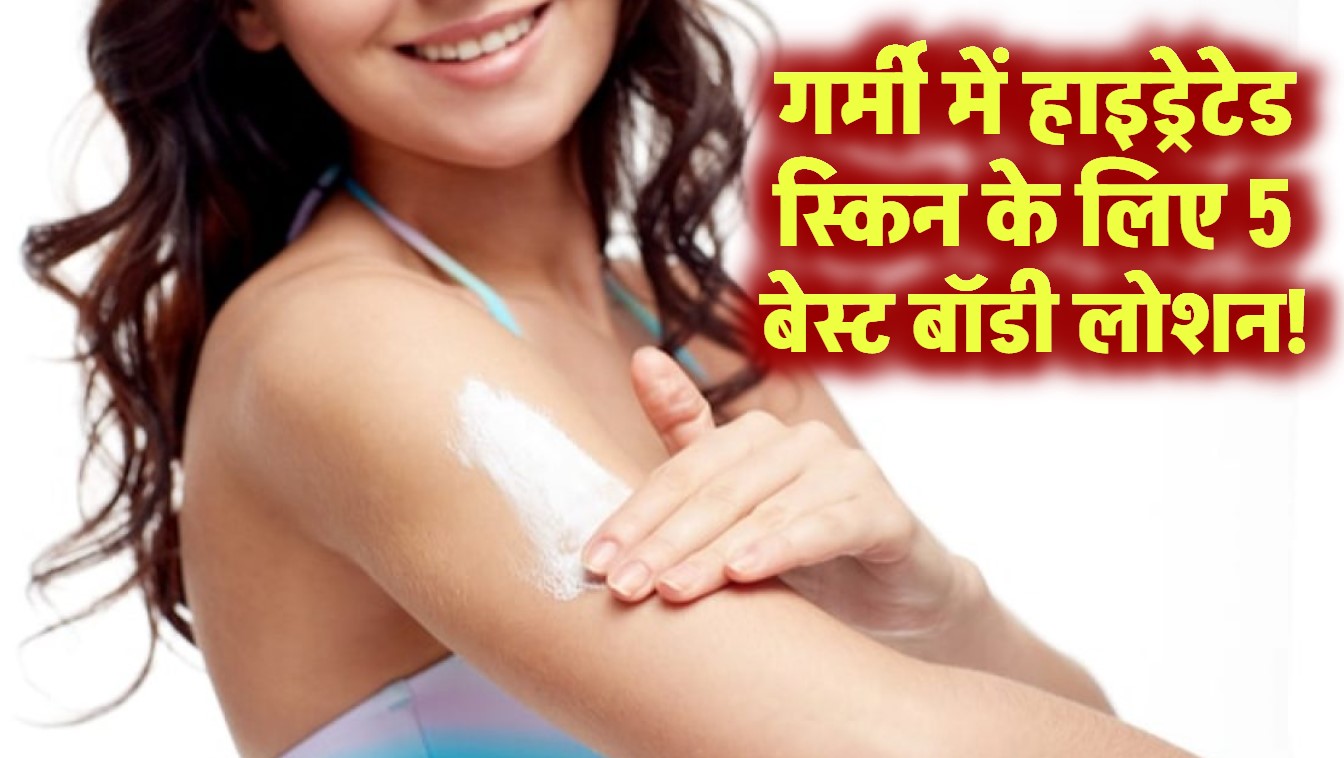 गर्मी में चाहिए मॉइश्चराइज्ड और हाइड्रेटेड स्किन? ये 5 बॉडी लोशन हैं बेस्ट चॉइस!