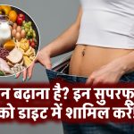 दुबला शरीर और वजन बढ़ाना है? इन सुपरफूड्स को आज से डाइट में करें शामिल