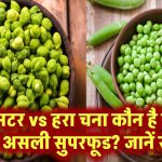 हरी मटर vs हरा चना: कौन है सेहत का असली सुपरफूड? जानें सच