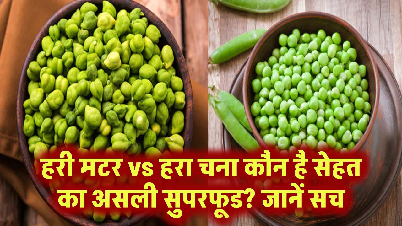 हरी मटर vs हरा चना: कौन है सेहत का असली सुपरफूड? जानें सच