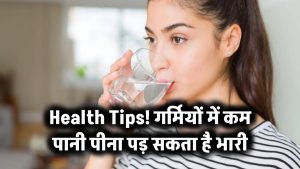 Health Tips: गर्मियों में कम पानी पीना पड़ सकता है भारी!
