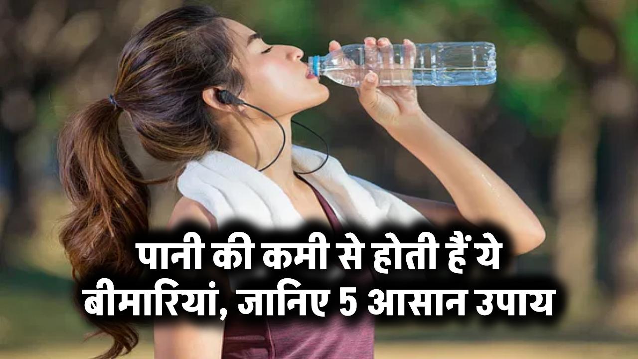 पानी की कमी से होती हैं ये बीमारियां – जानिए 5 आसान उपाय