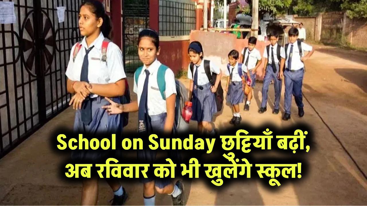 School on Sunday: छुट्टियाँ बढ़ीं, अब रविवार को भी खुलेंगे स्कूल!