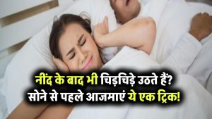 पूरी नींद के बाद भी चिड़चिड़े उठते हैं? सोने से पहले अपनाएं ये एक ट्रिक और बदल जाएंगी सुबहें!