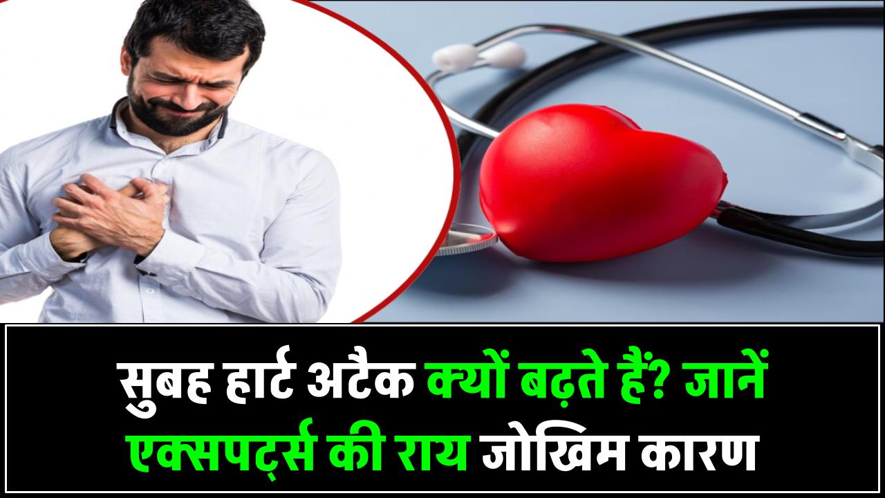सुबह हार्ट अटैक क्यों ज्यादा होते हैं? जानें एक्सपर्ट्स की राय और सुबह के समय का रिस्क फैक्टर