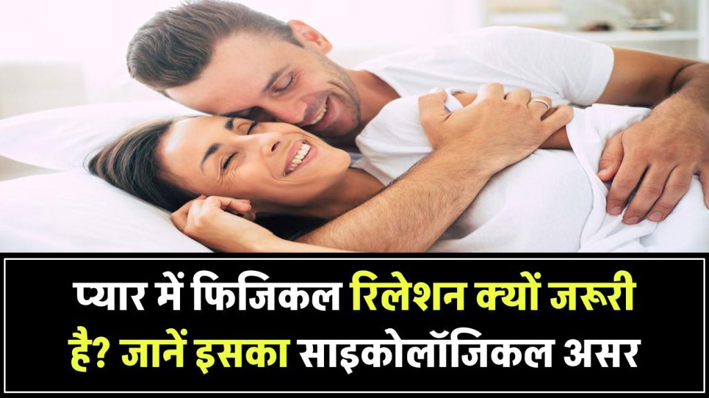 प्यार में फिजिकल रिलेशनशिप क्यों जरूरी होता है? जानिए इसका साइकोलॉजिकल और इमोशनल पहलू