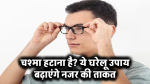 चश्मा हटाना है? ये घरेलू उपाय कर सकते हैं नजर तेज़, आज ही शुरू करें