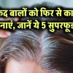 सफेद बालों को फिर से काला बनाएं – जानें ये 5 सुपरफूड!