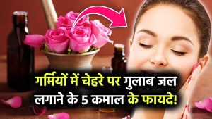 गर्मियों में चेहरे पर गुलाब जल लगाने के 5 कमाल के फायदे! स्किन बनेगी सुपर फ्रेश और ग्लोइंग, जानें कैसे